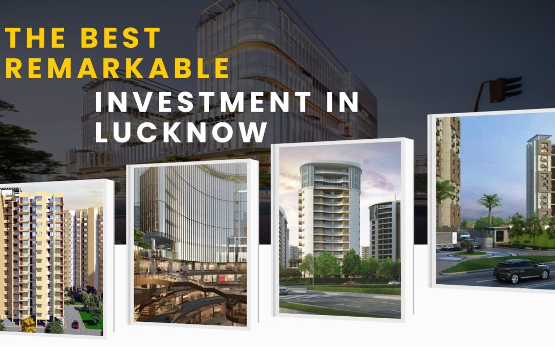 The Best Remarkable Investment In Lucknow