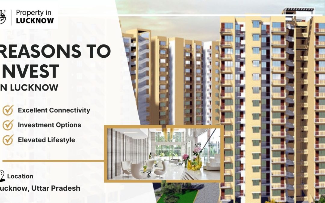 Top Reasons To Invest In Lucknow’s Real Estate Projects