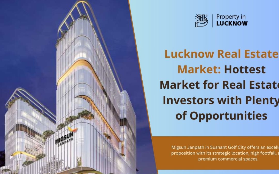 Lucknow Real Estate Market: Hottest Market for Real Estate Investors with Plenty of Opportunities
