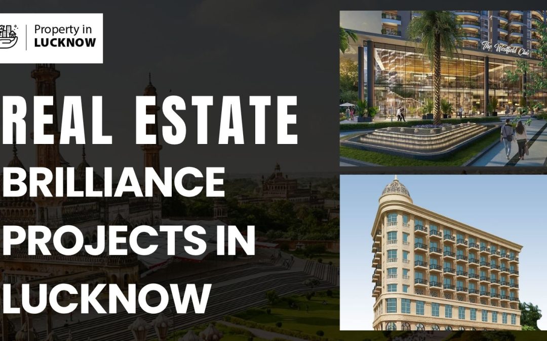 Exploring Lucknow’s Real Estate Brilliance Projects