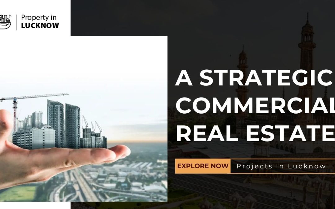 A Strategic Commercial Real Estate Projects in Lucknow