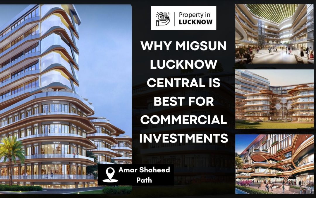 Why Migsun Lucknow Central Is Best For Commercial Investments In Lucknow?